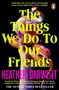 Heather Darwent: The Things We Do To Our Friends, Buch