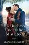 "His Duchess Under the Mistletoe" von Jeanine Englert. Ein Paar in eleganter Winterkleidung küsst sich im Schnee unter Mistelzweigen., Buch