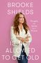 Brooke Shields: Brooke Shields is Not Allowed to Get Old, Buch