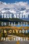 Text: "TRUE NORTH ON THE ROAD IN CANADA PAUL THEROUX." Herbstlandschaft, Straße führt durch farbenfrohe Wälder zu Bergen.
