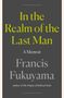 "In the Realm of the Last Man: A Memoir by Francis Fukuyama. Author of The Origins of Political Order." Auf grauem Hintergrund.