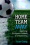 Text: „HOME TEAM AWAY: Watching European Football in Urban China“ von Yuan Gong. Ein Fußball liegt auf einem Spielfeld., Buch