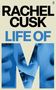 Oben steht: "RACHEL CUSK, LIFE OF M". Großes blaues "M" mit Gesichtern darin. Oben rechts ein kleines Logo.