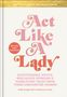 Keltie Knight: Act Like a Lady: Questionable Advice, Ridiculous Opinions, and Humiliating Tales from Three Undignified Women, Buch