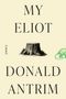 Text: "MY ELIOT A novel DONALD ANTRIM". Illustration: Baumstumpf und grünes Tierfragment. Beiger Hintergrund., Buch