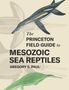 Gregory S Paul: The Princeton Field Guide to Mesozoic Sea Reptiles, Buch