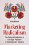 "Marketing Radicalism: The Cultural Production of Far-Right Populism in Contemporary Hungary" von Virág Molnár. Dekorative Blumen oben., Buch
