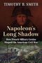 "TIMOTHY B. SMITH Napoleon’s Long Shadow How French Military Genius Shaped the American Civil War."  
Illustration von Napoleon und Schlacht., Buch