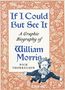 Texte: "If I Could But See It: A Graphic Biography of William Morris, Nick Thorkelson." Ornamente und Zeichnung eines Mannes., Buch