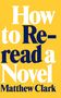 Matthew Clark: How to Reread a Novel, Buch