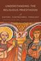 Christian Raab: Understanding the Religious Priesthood: History, Controversy, Theology, Buch