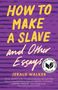 Jerald Walker: How to Make a Slave and Other Essays, Buch