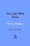 Anna Bailey: Our Last Wild Days, Buch