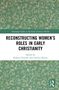 "RECONSTRUCTING WOMEN'S ROLES IN EARLY CHRISTIANITY" von Roberta Franchi und Aneilya Barnes. Grüner Hintergrund mit Mustern., Buch