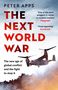 „THE NEXT WORLD WAR“ von Peter Apps. „The new age of global conflict and the fight to stop it“. Helikopter über Rauch., Buch