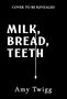 "Cover to be revealed. Milk, Bread, Teeth. Amy Twigg." Weißer Text auf schwarzem Hintergrund, mit Tropfendesignelement.