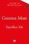 "Cover to be revealed" und "Gemma Morr Sacrifice Me" stehen auf rotem Hintergrund. Unten ist ein Logo., Buch