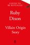 Oben steht "COVER TO BE REVEALED", darunter "Ruby Dixon", gefolgt von "Villain Origin Story". Unten ein stilisiertes Logo.