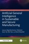 "Artificial General Intelligence in Sustainable and Secure Manufacturing" ist ein Buch, herausgegeben von vier Autoren., Buch