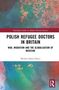 "Polish Refugee Doctors in Britain: War, Migration and the Globalisation of Medicine" von Michał Adam Palacz. Bunter Hintergrund., Buch