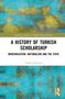 Routledge Studies in Middle Eastern History. A History of Turkish Scholarship. Modernization, Nationalism and the State. Doğan Gürpınar. Hintergrund in Blau-Gelb., Buch