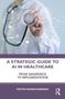 „A Strategic Guide to AI in Healthcare: From Awareness to Implementation.” Ein Arzt hält symbolische Technik-Icons., Buch