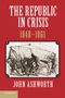 John Ashworth: The Republic in Crisis, 1848 1861, Buch