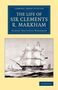 Albert Hastings Markham: The Life of Sir Clements R. Markham, K.C.B., F.R.S., Buch