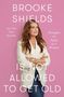 Brooke Shields: Brooke Shields Is Not Allowed to Get Old, Buch
