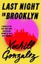 Text: "LAST NIGHT IN BROOKLYN", "A NOVEL BY THE NEW YORK TIMES BESTSELLING AUTHOR OF OLGA DIES DREAMING", "Xochitl Gonzalez". Gelber Hintergrund, rotes Gebäude.
