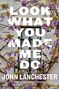 Text: "LOOK WHAT YOU MADE ME DO" von John Lanchester. Hintergrund: Eine Wand mit Fenster, umrahmt von blühenden Zweigen.