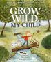 „Grow Wild, My Child“. Ein Kind balanciert mit einem Hund auf einem Baumstamm über einen Bach., Buch