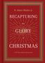 R Albert Mohler Jr: Recapturing the Glory of Christmas, Buch