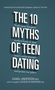Daniel Anderson: The 10 Myths of Teen Dating: Truths Your Daughter Needs to Know to Date Smart, Avoid Disaster, and Protect Her Future, Buch