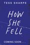 Oben steht "Tess Sharpe". In der Mitte "How She Fell". Unten "Coming soon...". Dunkelblauer Hintergrund mit Sprenkeln.