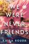 Kaira Rouda: We Were Never Friends, Buch