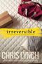 Chris Lynch: Irreversible, Buch