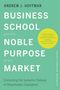 Andrew J Hoffman: Business School and the Noble Purpose of the Market, Buch, Buch