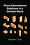 Stephen Chan: Plural International Relations in a Divided World, Buch