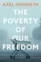 Axel Honneth: The Poverty of Our Freedom, Buch