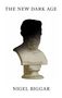 Text: "The New Dark Age" oben, "Nigel Biggar" unten. Eine Büste, die zur Hälfte im Schatten liegt., Buch