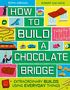 "How to Build a Chocolate Bridge" steht im Vordergrund. Darunter "Extraordinary Builds Using Everyday Things". Bunte Illustrationen., Buch