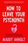 Maddy Anholt: How to Leave Your Psychopath, Buch
