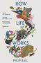 "How Life Works" von Philip Ball. Verschiedene Tiere und Insekten in farbenfrohem Design bilden ein dynamisches Muster., Buch