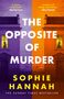What if the only way you could prevent a murder was to confess to it? "The Opposite of Murder" von Sophie Hannah., Buch