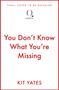 „FINAL COVER TO BE REVEALED. You Don't Know What You're Missing. KIT YATES“ darüber ein Quercus-Logo., Buch