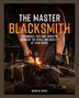 "The Master Blacksmith: Techniques, Tips and Tricks to Increase the Scale and Quality of Your Work. Nicholas Wicks." Ein Schmied bearbeitet glühendes Metall auf einem Amboss, Funken fliegen., Buch