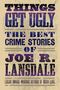 Joe R. Lansdale: Things Get Ugly: The Best Crime Fiction of Joe R. Lansdale, Buch