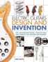 Tony Bacon: Electric Guitars Design and Invention: The Groundbreaking Innovations That Shaped the Modern Instrument, Buch