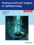 Burkhard Dick: Femtosecond Laser Surgery in Ophthalmology, Buch